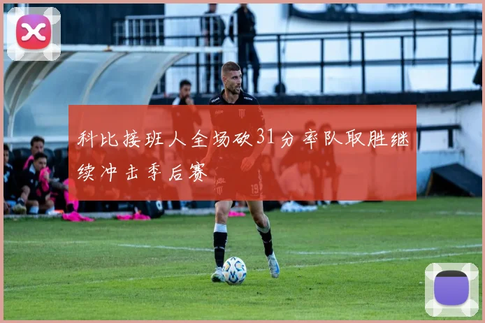 科比接班人全场砍31分率队取胜继续冲击季后赛