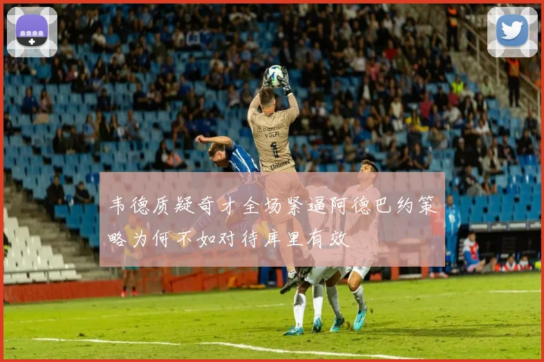 韦德质疑奇才全场紧逼阿德巴约策略为何不如对待库里有效