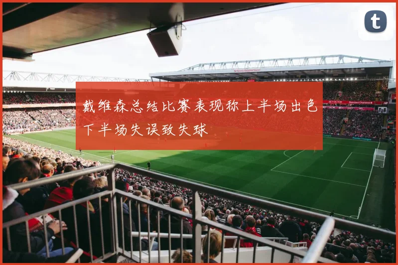 戴维森总结比赛表现称上半场出色下半场失误致失球