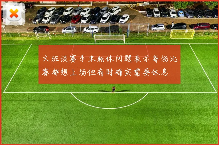 文班谈赛季末轮休问题表示每场比赛都想上场但有时确实需要休息