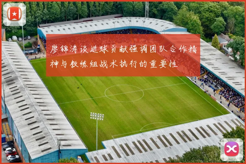 廖锦涛谈进球贡献强调团队合作精神与教练组战术执行的重要性