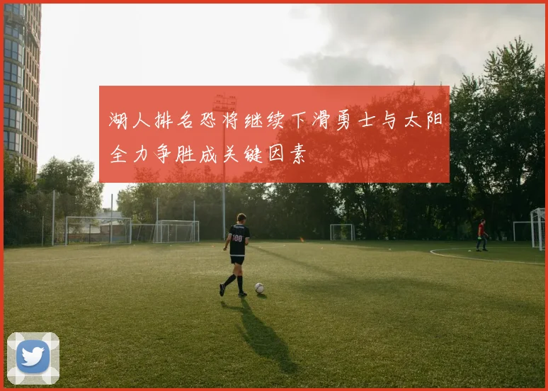 湖人排名恐将继续下滑勇士与太阳全力争胜成关键因素